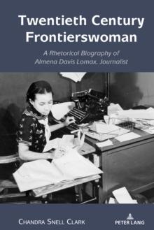 Twentieth Century Frontierswoman : A Rhetorical Biography of Almena Davis Lomax, Journalist