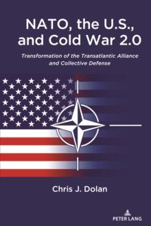 NATO, the U.S., and Cold War 2.0 : Transformation of the Transatlantic Alliance and Collective Defense