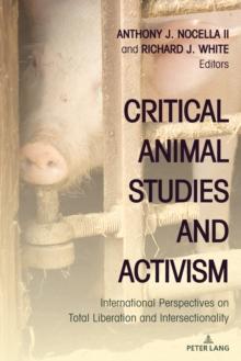 Critical Animal Studies and Activism : International Perspectives on Total Liberation and Intersectionality