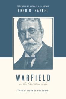 Warfield on the Christian Life (Foreword by Michael A. G. Haykin)