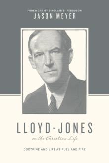 Lloyd-Jones on the Christian Life (Foreword by Sinclair B. Ferguson)