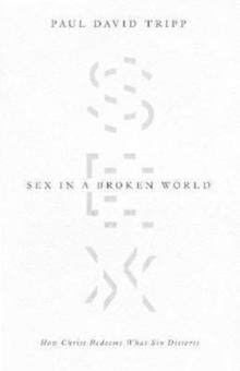 Sex in a Broken World : How Christ Redeems What Sin Distorts