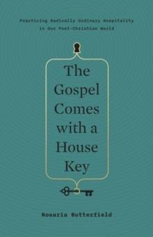 The Gospel Comes with a House Key : Practicing Radically Ordinary Hospitality in Our Post-Christian World