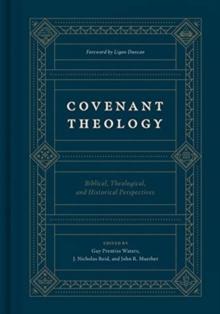 Covenant Theology : Biblical, Theological, and Historical Perspectives