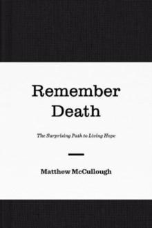 Remember Death : The Surprising Path To Living Hope