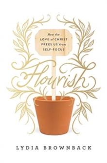 Flourish : How the Love of Christ Frees Us from Self-Focus