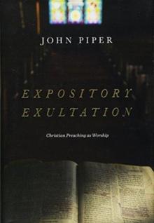 Expository Exultation : Christian Preaching as Worship