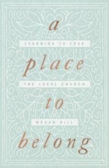 A Place to Belong : Learning to Love the Local Church