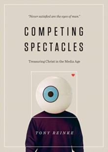 Competing Spectacles : Treasuring Christ in the Media Age