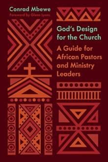 God's Design For The Church : A Guide For African Pastors And Ministry Leaders