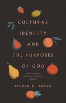 Cultural Identity and the Purposes of God : A Biblical Theology of Ethnicity, Nationality, and Race