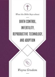 What the Bible Says about Birth Control, Infertility, Reproductive Technology, and Adoption