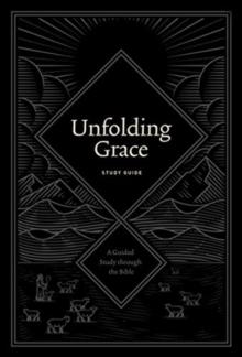 Unfolding Grace Study Guide : A Guided Study through the Bible