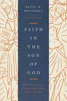 Faith in the Son of God : The Place of Christ-Oriented Faith within Pauline Theology