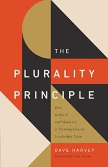 The Plurality Principle : How to Build and Maintain a Thriving Church Leadership Team