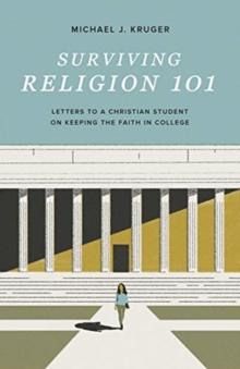 Surviving Religion 101 : Letters to a Christian Student on Keeping the Faith in College