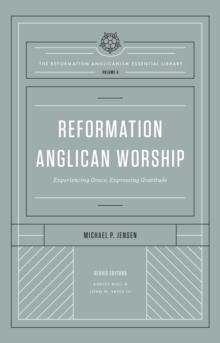 Reformation Anglican Worship (The Reformation Anglicanism Essential Library, Volume 4)