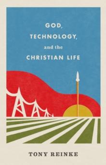 God, Technology, and the Christian Life