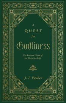 A Quest for Godliness : The Puritan Vision of the Christian Life