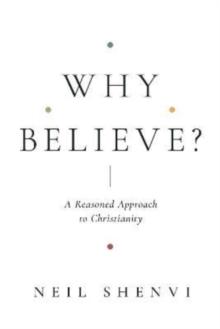 Why Believe? : A Reasoned Approach to Christianity