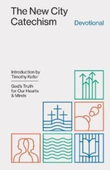 The New City Catechism Devotional : God's Truth for Our Hearts and Minds