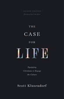 The Case for Life : Equipping Christians to Engage the Culture (Second Edition)