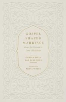 Gospel-Shaped Marriage : Grace for Sinners to Love Like Saints