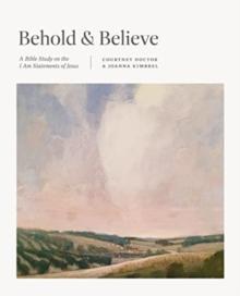 Behold and Believe : A Bible Study on the "I Am" Statements of Jesus