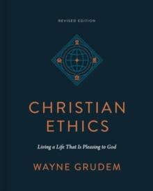 Christian Ethics : Living a Life That Is Pleasing to God (Revised Edition)