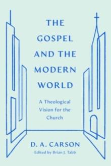 The Gospel and the Modern World : A Theological Vision for the Church