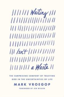 Waiting Isn't a Waste : The Surprising Comfort of Trusting God in the Uncertainties of Life