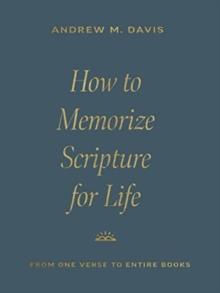 How to Memorize Scripture for Life : From One Verse to Entire Books