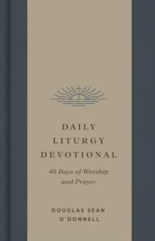 Daily Liturgy Devotional : 40 Days of Worship and Prayer