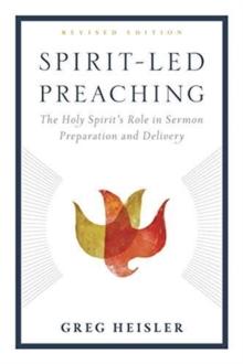 Spirit-Led Preaching : The Holy Spiritas Role in Sermon Preparation and Delivery