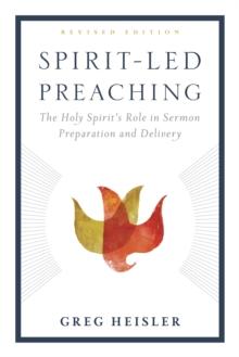 Spirit-Led Preaching : The Holy Spirit's Role in Sermon Preparation and Delivery