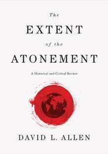 The Extent of the Atonement : A Historical and Critical Review