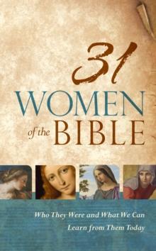 31 Women of the Bible : Who They Were and What We Can Learn from Them Today