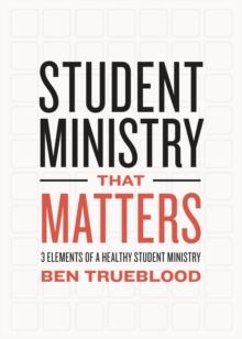 Student Ministry that Matters : 3 Elements of a Healthy Student Ministry