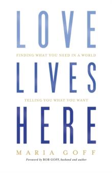 Love Lives Here : Finding What You Need in a World Telling You What You Want