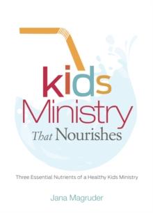 Kids Ministry that Nourishes : Three Essential Nutrients of a Healthy Kids Ministry