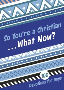 So You're a Christian . . . What Now? : 100 Devotions for Boys