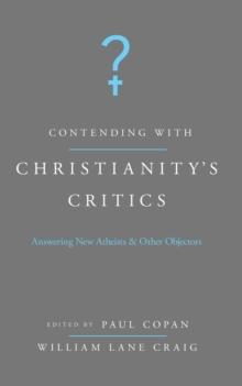 Contending with Christianity's Critics : Answering New Atheists and Other Objectors