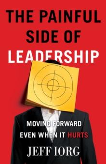 The Painful Side of Leadership : Moving Forward Even When It Hurts