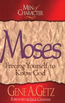 Men of Character: Moses : Freeing Yourself to Know God