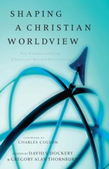 Shaping a Christian Worldview : The Foundation of Christian Higher Education