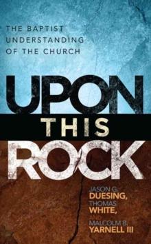 Upon This Rock : A Baptist Understanding of the Church