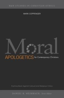 Moral Apologetics for Contemporary Christians : Pushing Back Against Cultural and Religious Critics