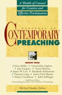 Handbook of Contemporary Preaching : A Wealth of Counsel for Creative and Effective Proclamation