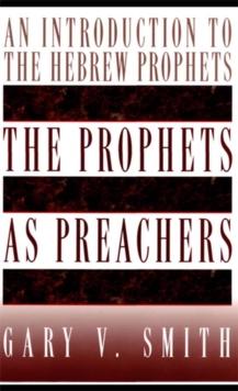 The Prophets as Preachers : An Introduction to the Hebrew Prophets