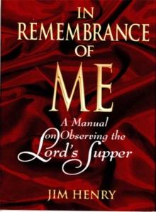 In Remembrance of Me : A Manual on Observing the Lord's Supper